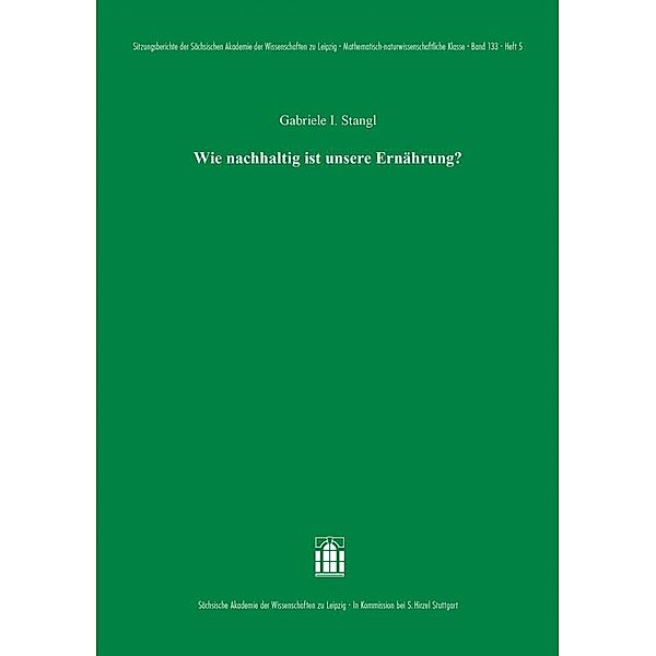 Sitzungsberichte der Sächsischen Akademie der Wissenschaften zu Leipzig. Mathematisch - naturwissenschaftliche Klasse / 133.5 / Wie nachhaltig ist unsere Ernährung?, Gabriele I. Stangl