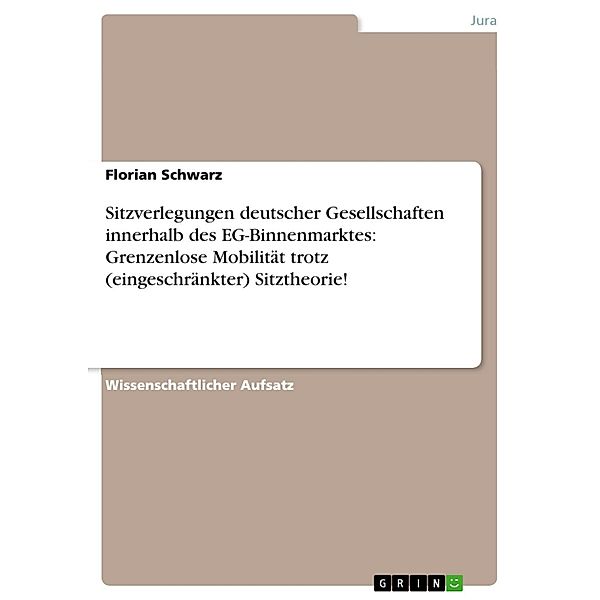 Sitzverlegungen deutscher Gesellschaften innerhalb des EG-Binnenmarktes: Grenzenlose Mobilität trotz (eingeschränkter) Sitztheorie!, Florian Schwarz