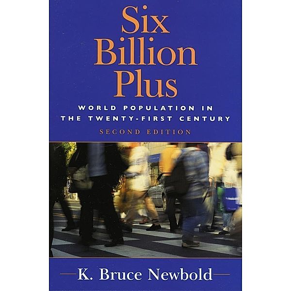 Six Billion Plus / Human Geography in the Twenty-First Century: Issues and Applications, K. Bruce Newbold