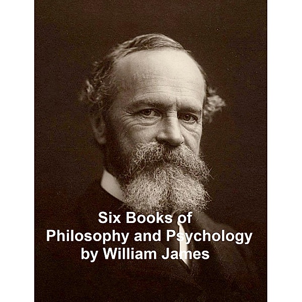 Six Books of Philosophy and Psychology, William James