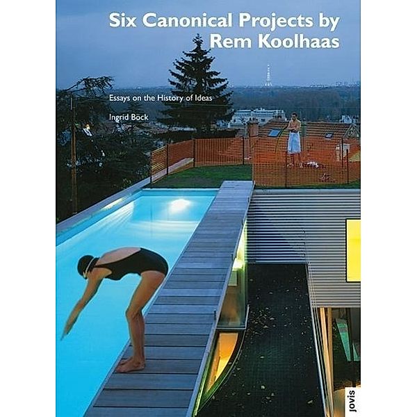 Six Canonical Projects by Rem Koolhaas, Ingrid Böck