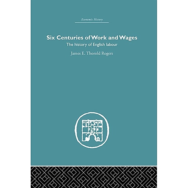 Six Centuries of Work and Wages, James E. Thorold Rogers