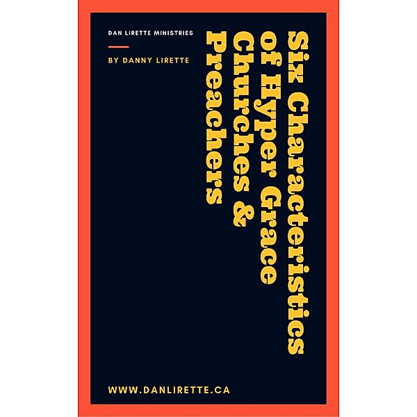 Six Characteristics of Hyper Grace Churches & Preachers, Danny Lirette