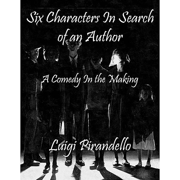 Six Characters In Search of an Author: A Comedy In the Making, Luigi Pirandello