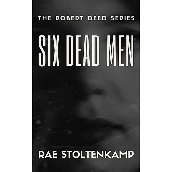 Six Dead Men (The Robert Deed Series) / The Robert Deed Series, Rae Stoltenkamp