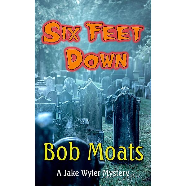 Six Feet Down (A Jake Wyler Mystery, #1), Bob Moats
