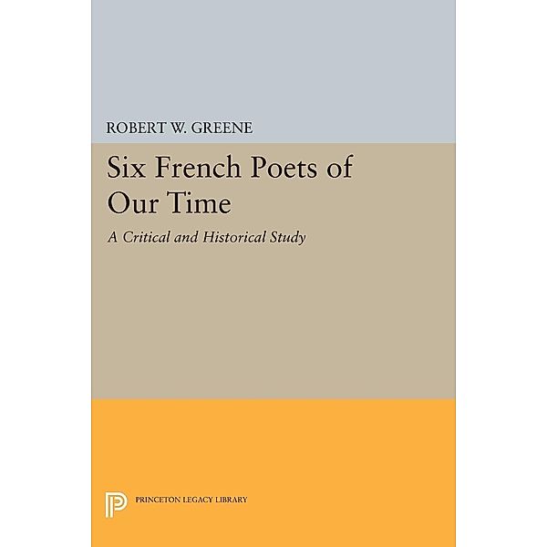 Six French Poets of Our Time / Princeton Essays in Literature, Robert W. Greene