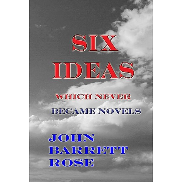 Six Ideas: Which Never Became Novels, John Barrett Rose