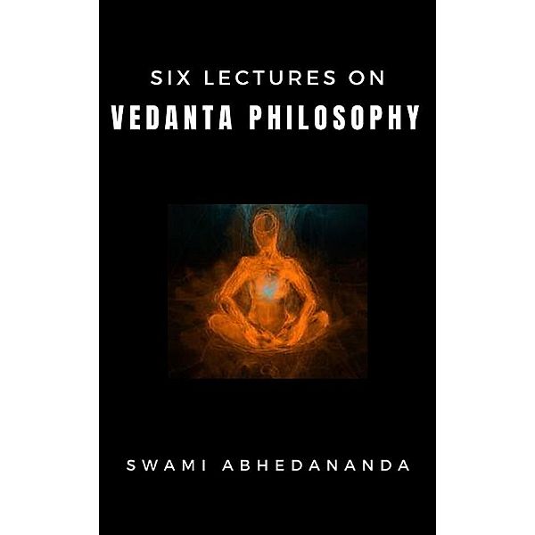 Six Lectures on Vedanta Philosophy, Swami Abhedananda