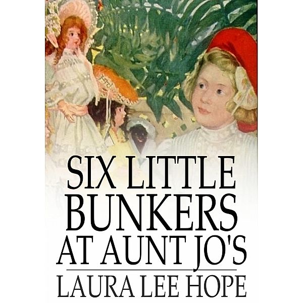 Six Little Bunkers at Aunt Jo's / The Floating Press, Laura Lee Hope