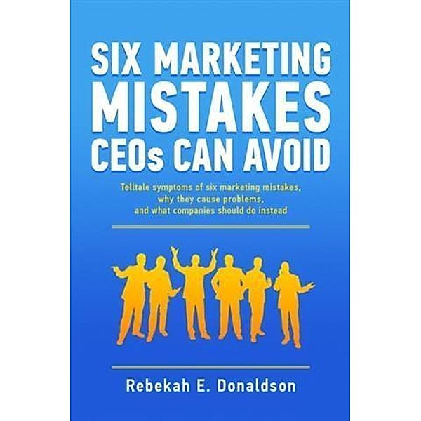 Six Marketing Mistakes CEOs Can Avoid, Rebekah E. Donaldson
