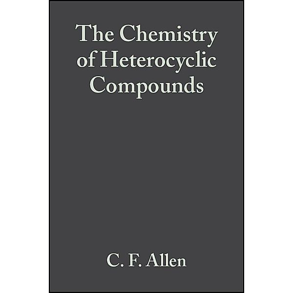 Six Membered Heterocyclic Nitrogen Compounds with Three Condensed Rings, Volume 12 / The Chemistry of Heterocyclic Compounds Bd.12, C. F. H. Allen