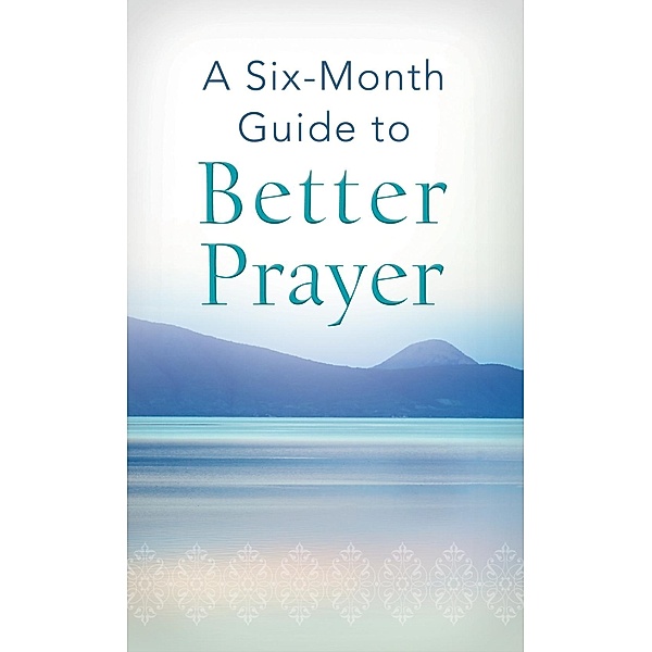 Six-Month Guide to Better Prayer, Compiled by Barbour Staff