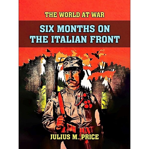 Six Months On The Italien Front, Julius M. Price