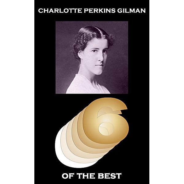 Six of the Best by Charlotte Perkins Gilman, Charlotte Perkins Gilman