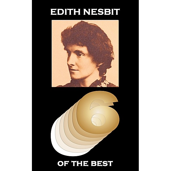 Six of the Best by Edith Nesbit, Edith Nesbit