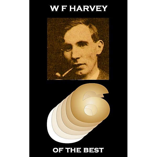 Six of the Best by W F Harvey, W F Harvey