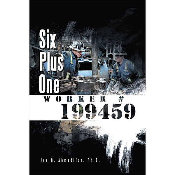 Six Plus One Worker #199459, Joe G. Ahmadifar  Ph.D.