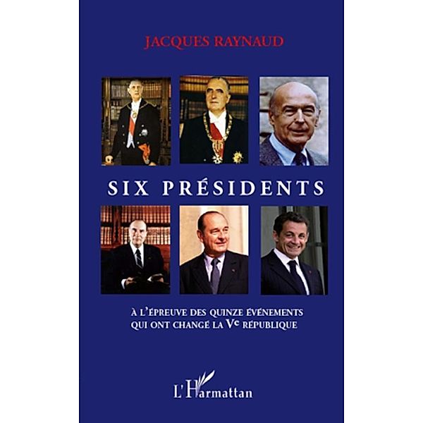 SIX PRESIDENTS A L'EPREUVE DES, Jacques Raynaud Jacques Raynaud
