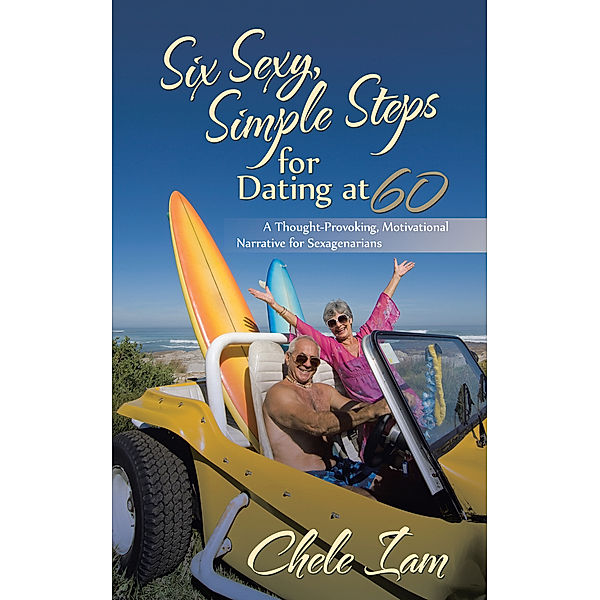 Six Sexy, Simple Steps for Dating at 60, Chele Iam