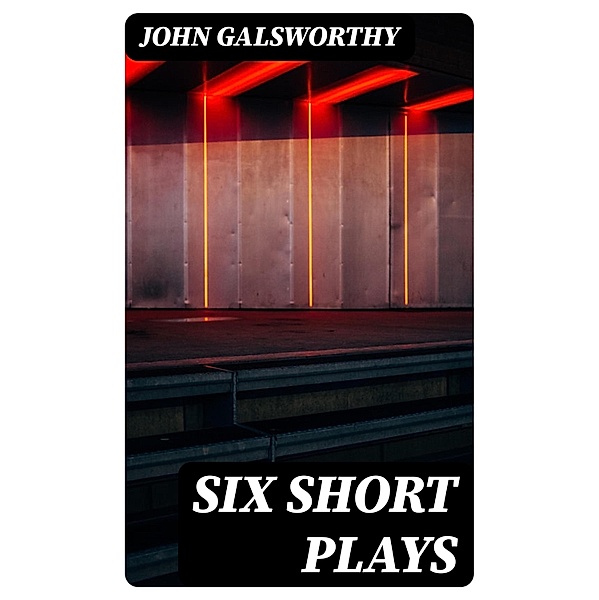 Six Short Plays, John Galsworthy