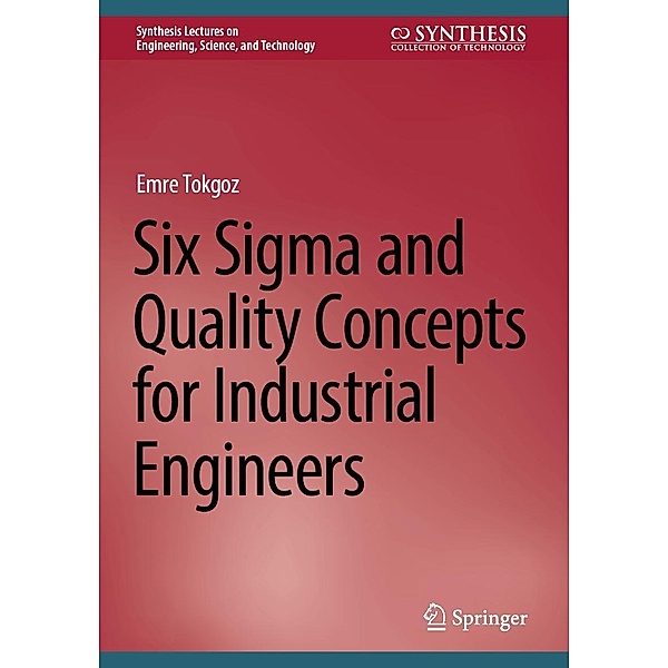 Six Sigma and Quality Concepts for Industrial Engineers / Synthesis Lectures on Engineering, Science, and Technology, Emre Tokgoz