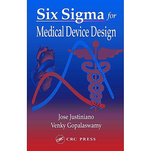 Six Sigma for Medical Device Design, Jose Justiniano, Venky Gopalaswamy