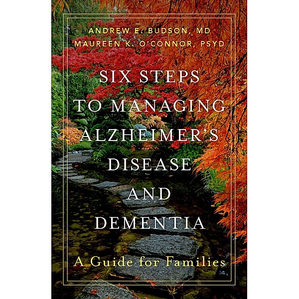 Six Steps to Managing Alzheimer's Disease and Dementia, Andrew E. MD Budson, Maureen K. PsyD O'Connor