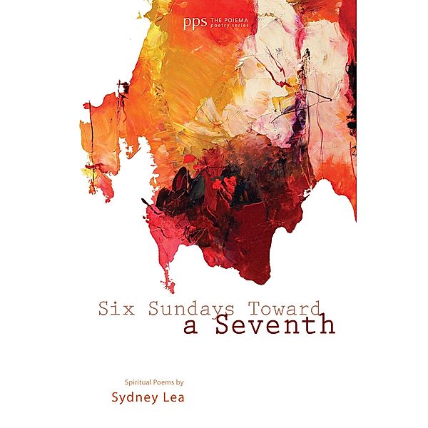 Six Sundays toward a Seventh / Poiema Poetry Series Bd.1, Sydney Lea