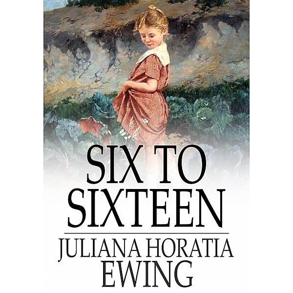 Six to Sixteen / The Floating Press, Juliana Horatia Ewing