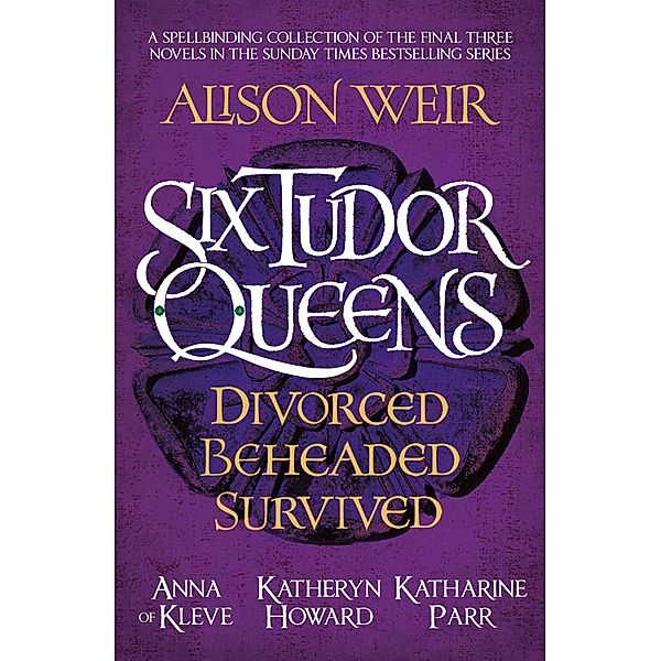 Six Tudor Queens: Divorced, Beheaded, Survived, Alison Weir