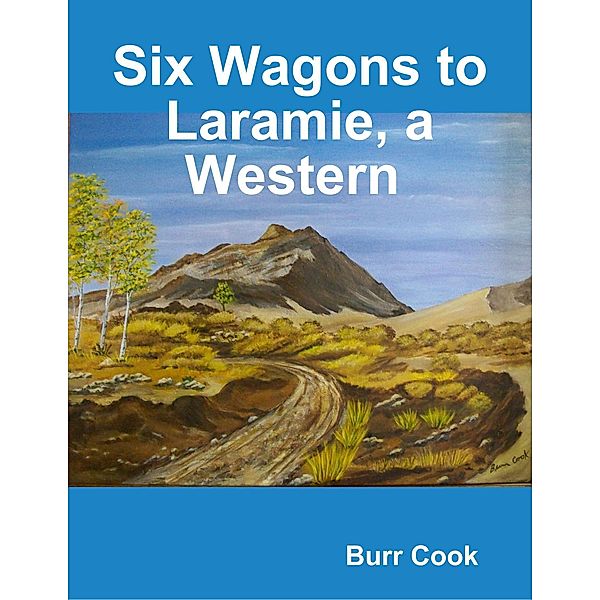 Six Wagons to Laramie, a Western, Burr Cook