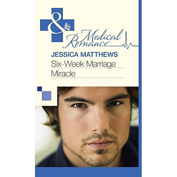 Six-Week Marriage Miracle (Mills & Boon Medical) / Mills & Boon Medical, Jessica Matthews