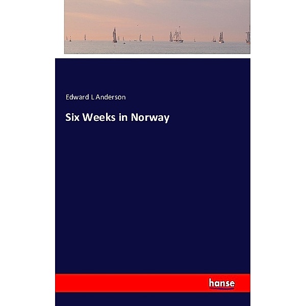Six Weeks in Norway, Edward L Anderson