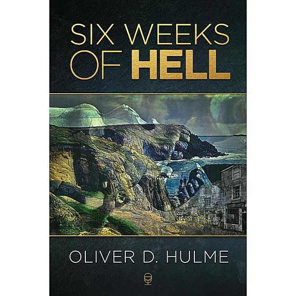Six Weeks of Hell / Oliver D. Hulme, Oliver D. Hulme