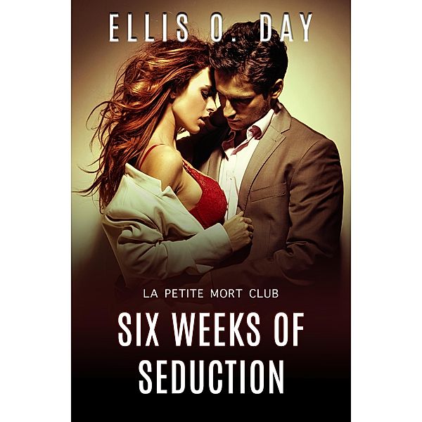 Six Weeks of Seduction (La Petite Mort Club, #3) / La Petite Mort Club, Ellis O. Day
