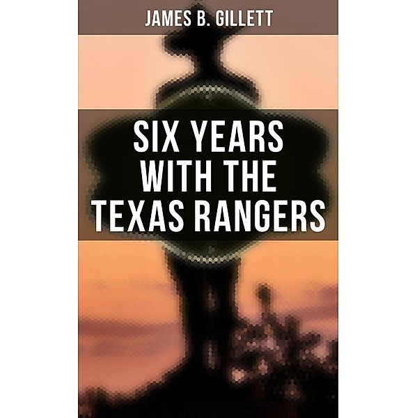 Six Years With the Texas Rangers, James B. Gillett