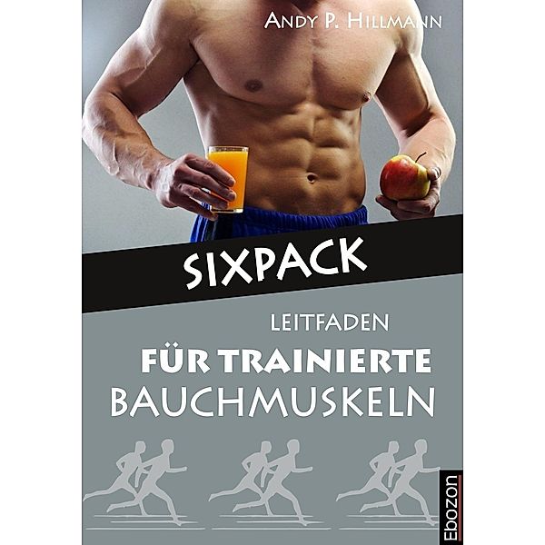 Sixpack - Leitfaden für trainierte Bauchmuskeln, Hillmann Andy P.