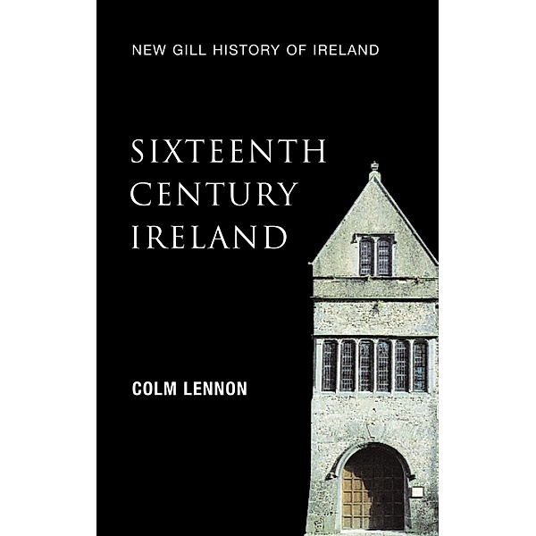 Sixteenth-Century Ireland (New Gill History of Ireland 2) / New Gill History of Ireland Bd.2, Colm Lennon