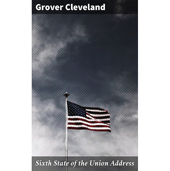 Sixth State of the Union Address, Grover Cleveland