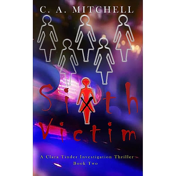 Sixth Victim (Clara Tinder Investigation Thriller Series, #2) / Clara Tinder Investigation Thriller Series, C. A. Mitchell