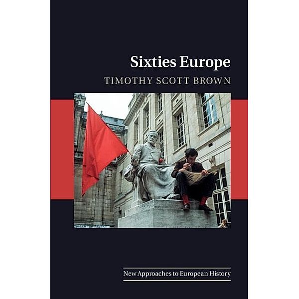 Sixties Europe / New Approaches to European History, Timothy Scott Brown