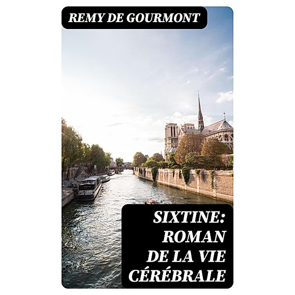 Sixtine: roman de la vie cérébrale, Remy De Gourmont