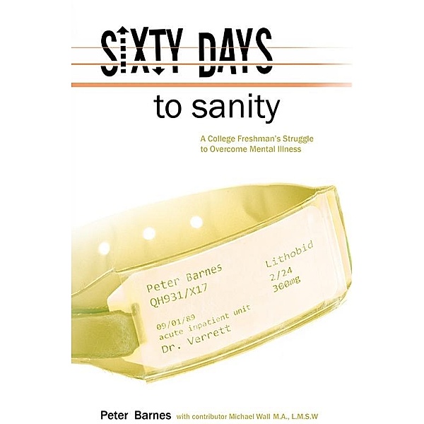 Sixty Days to Sanity, A College Freshman's Struggle to Overcome Mental Illness, Pete Barnes