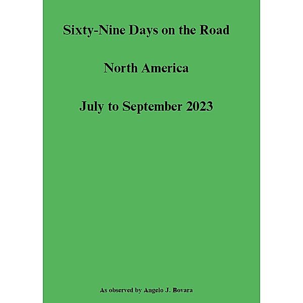 Sixty-Nine Days on the Road  North America  July to September 2023, Angelo J. Bovara