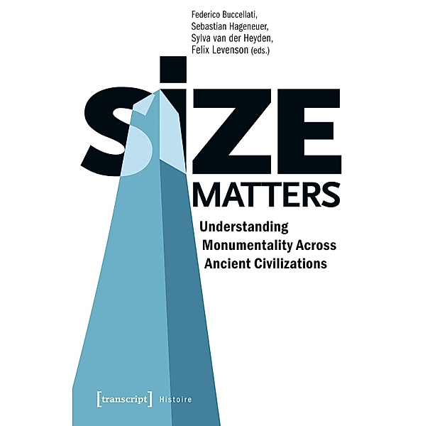 Size Matters - Understanding Monumentality Across Ancient Civilizations / Histoire Bd.146