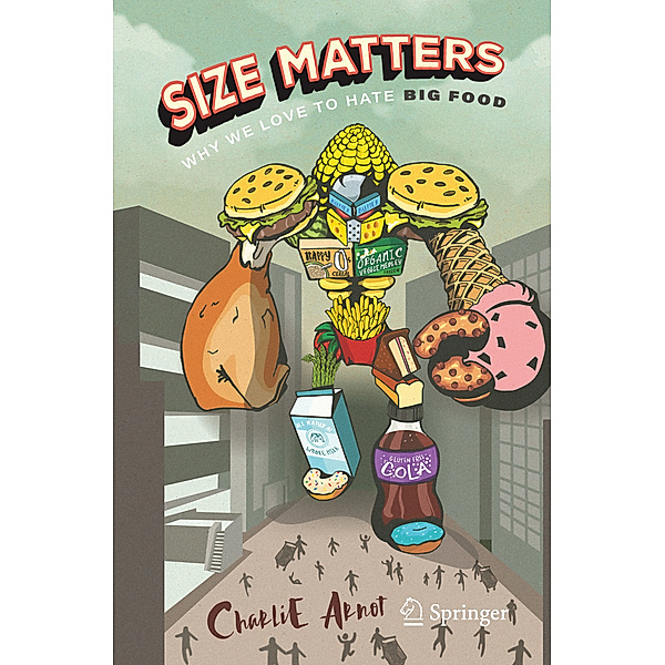 Size Matters: Why We Love to Hate Big Food, Charlie Arnot