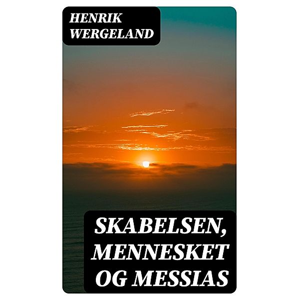 Skabelsen, Mennesket og Messias, Henrik Wergeland
