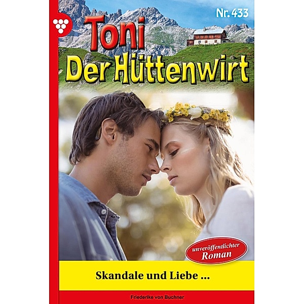 Skandale und Liebe... / Toni der Hüttenwirt Bd.433, Friederike von Buchner