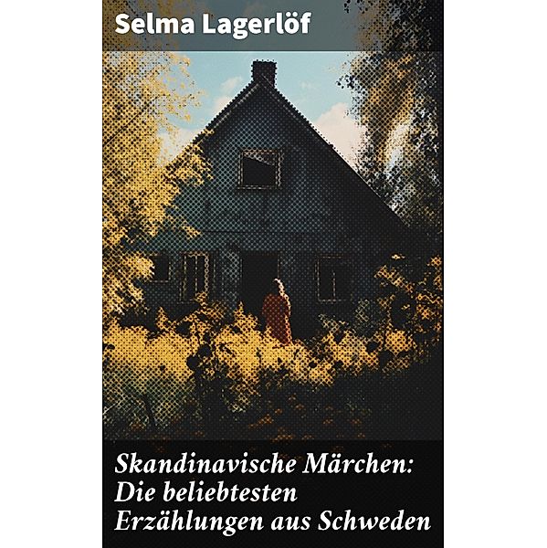 Skandinavische Märchen: Die beliebtesten Erzählungen aus Schweden, Selma Lagerlöf